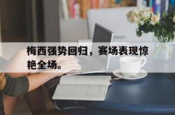 leyu体育-梅西强势回归，赛场表现惊艳全场。