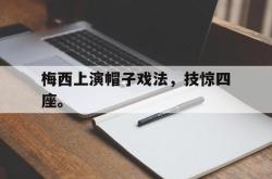 leyu-乐鱼-梅西上演帽子戏法，技惊四座。