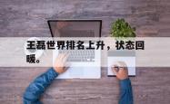 乐鱼在线开户平台-王磊世界排名上升，状态回暖。
